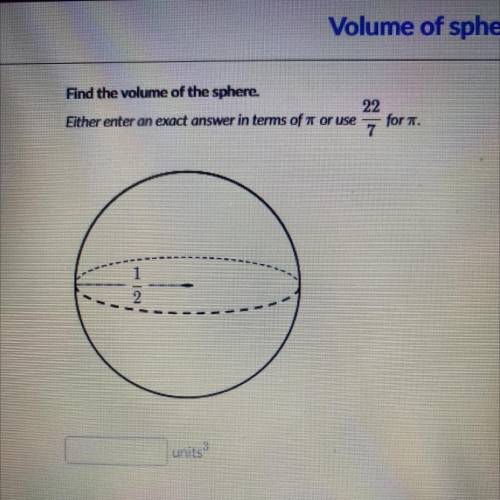Find the volume of the sphere. Either enter an exact answer in terms of pie or use 22/7 for pie. Yo