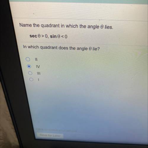 Name the quadrant in which the angle o lies.

sec 0 >0, sin < 0
In which quadrant does the a