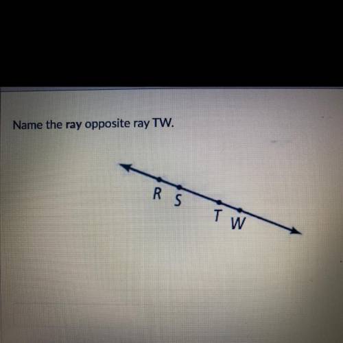 Name the ray opposite ray TW.
RS
TW