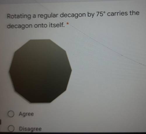 Agree or Disagree Rotating a regular decagon by 75° carries the decagon onto itself. ​