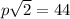 p\sqrt{2} = 44