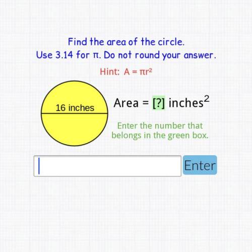 Help and explain 
Find the area of the circle 
Use 3.14 for. Do not round your answers