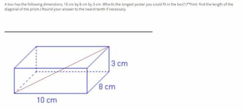 A box has the following dimensions, 10 cm by 8 cm by 3 cm. Wha tis the longest poster you could fit