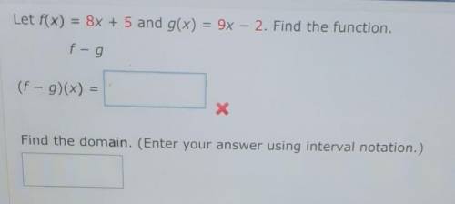 Let f(x)=8x+5 and g(x)=9x-2. find the function.f - g(f - g) (x) =find the domain.​