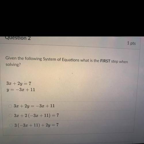 Given the following System of Equations what is the FIRST step when

solving?
3x + 2y = 7
y = -3x