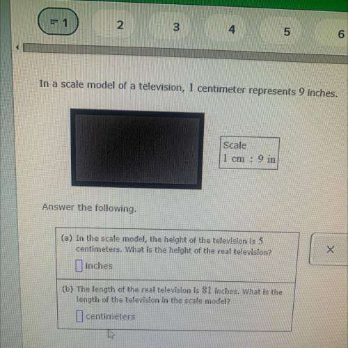 In a scale model of a television, 1 centimeter represents 9 inches.

Scale
1 cm 9 in
Answer the fo