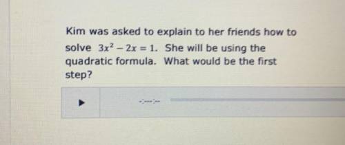 Kim was asked to explain to her friends how to solve 3x? - 2x = 1. She will be using the quadratic