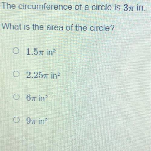 The circumference of a circle is 3 pie in.
What is the area of the circle?