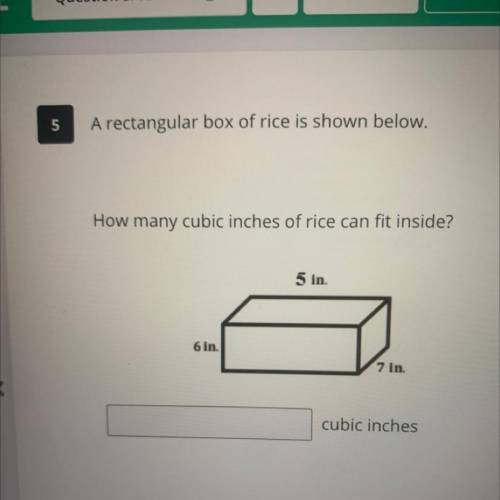 5

A rectangular box of rice is shown below.
How many cubic inches of rice can fit inside?
5 in.
6