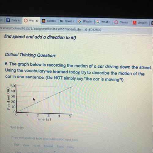 Critical Thinking Question:

6. The graph below is recording the motion of a car driving down the