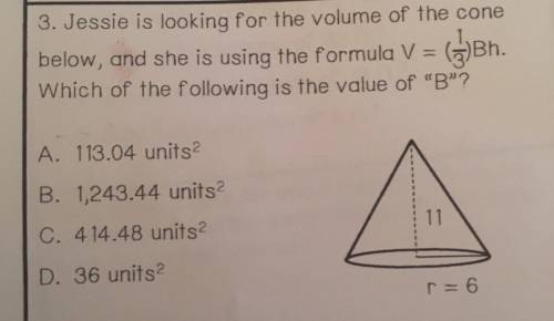 3. Jessie is looking for the volume of the cone

below, and she is using the formula V = (1/3)Bh.