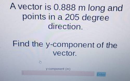 A vector is 0.888 m long and

points in a 205 degreedirection.Find the y-component of thevector.hi