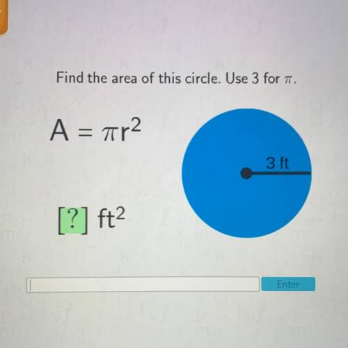 Find the area of this circle. Use 3 for 1.
A = 7r2
3 ft
[?] ft