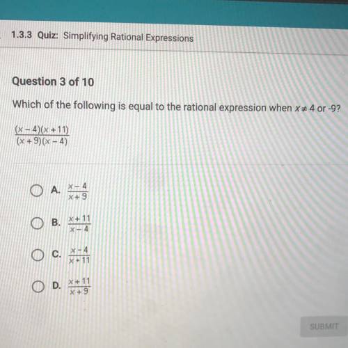 Which of the following is equal to the rational expression when x does not equal 4 or-9

(x - 4)(x