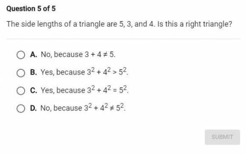 The side lengths of a triangle area are 5, 3, and 4. Is this a right triangle?

(question and answ