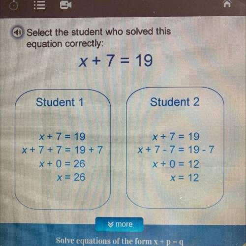 Help plsss. Select the student who solved this equation correctly
X + 7 = 19