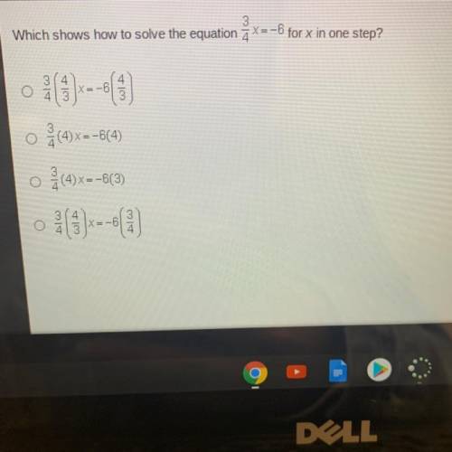 Which shows how to solve the equation 3 over 4 x= -6 for x in one step?