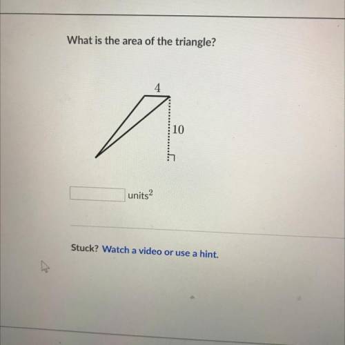 What is the area of the triangle?
4
10
units
PLZ HELP I CANT DO HING