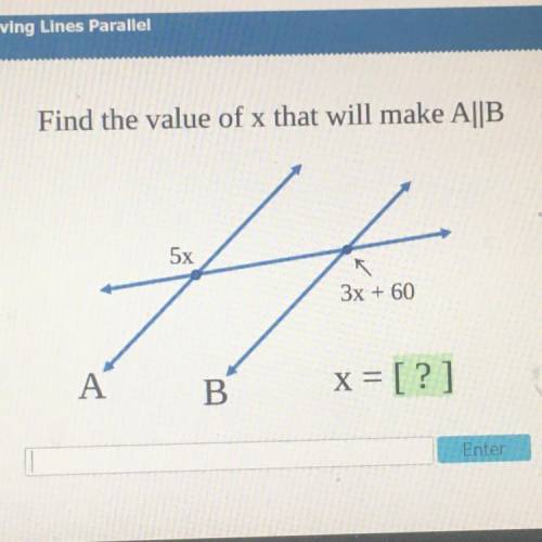 Find the value of x that will make A||B
5x
3x + 60
A
B
x= [?]
Enter