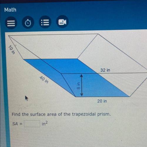 -

10 in
32 in
40 in
8 in
20 in
Find the surface area of the trapezoidal prism.
SA =
in2