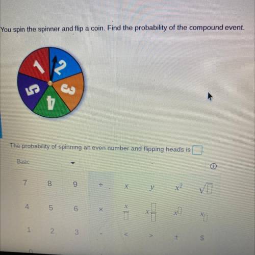 You spin the spinner and flip a coin. Find the probability of the compound event.

16
The probabil
