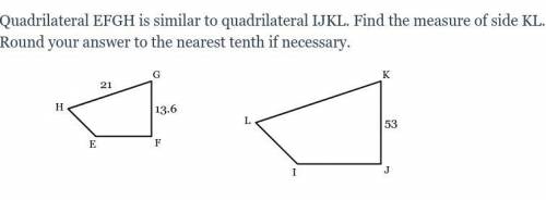 Quadrilateral EFGH is similar to quadrilateral IJKL. Find the measure of side KL. Round your answer