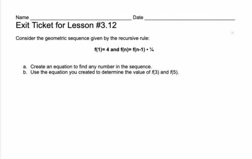 Exit Ticket for Lesson #3.12

Consider the geometric sequence given by the recursive rule:
f(1)= 4