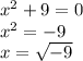 x^2 + 9 = 0\\x^2 =-9\\x=\sqrt{-9}