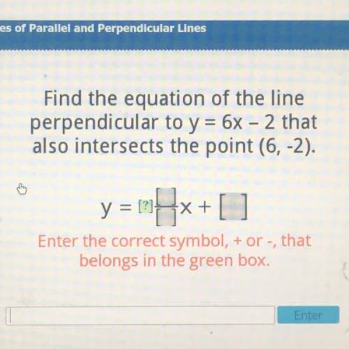 Find the equation of the line

perpendicular to y = 6x - 2 that
also intersects the point (6, -2).