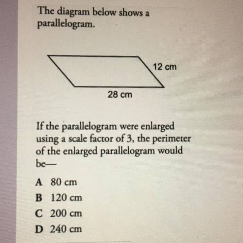 The diagram below shows a

parallelogram.
12 cm
28 cm
If the parallelogram were enlarged
using a s
