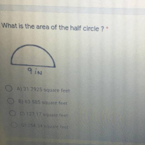 2. What is the area of the half circle ?

20 points
9 in
A) 31.7925 square feet
B) 63,585 square f