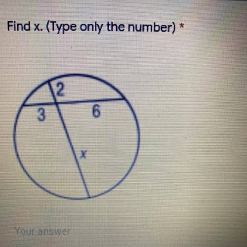 HURRY Find x. (Type only the number) *
2
3
6
X
Your answer
