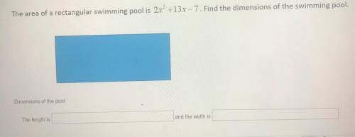 (HELP PLEASEE) The area of a rectangular swimming pool is 2x^2+13x-7. Find the dimensions of the sw