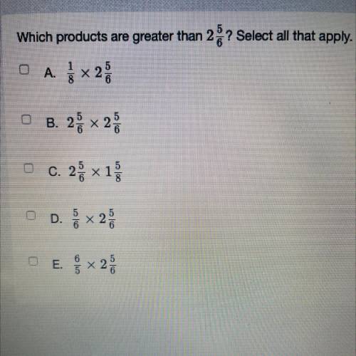 Help 
Which product are greater than 2 and 5\6? Select all that apply