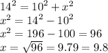 {14}^{2}  =  {10}^{2}  +  {x}^{2}  \\  {x}^{2}  =  {14}^{2}  -  {10}^{2}  \\  {x}^{2} = 196 - 100  = 96 \\ x =  \sqrt{96}  = 9.79 = 9.8