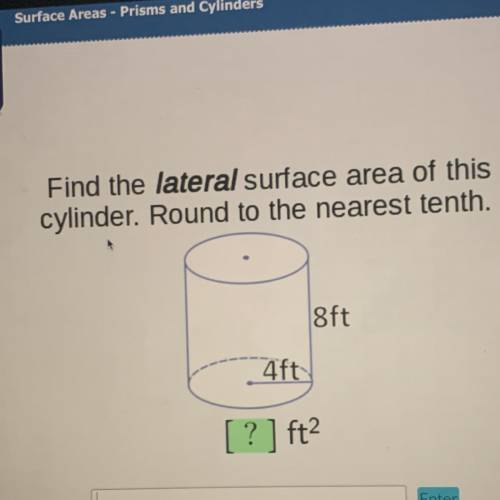 Find the lateral surface area of this

cylinder. Round to the nearest tenth.
8ft
4ft
[?] ft2
