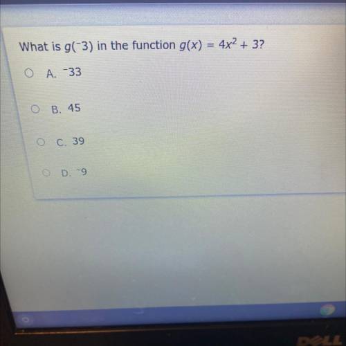 What is g(-3) in the function g(x) = 4x2 + 3?
Ο Α. - 33
OB. 45 
OC. 39
O D. -9