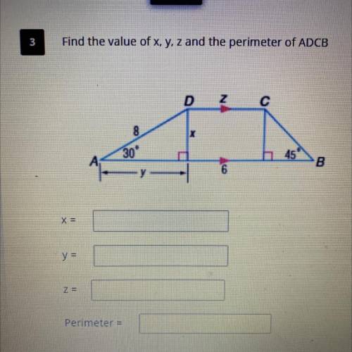 Find the value of x, y, z and the perimeter of ADCB

D
Z
с
8
X
30
B
X =
y =
Z=
Perimeter =
PLEASE