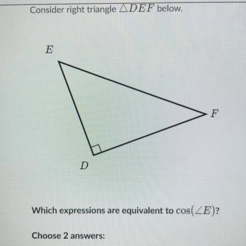 Consider right triangle ADEF below.

E
F
D
Which expressions are equivalent to cos(ZE)?