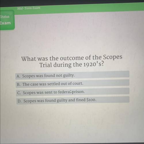 What was the outcome of the Scopes

Trial during the 1920's?
A. Scopes was found not guilty.
B. Th