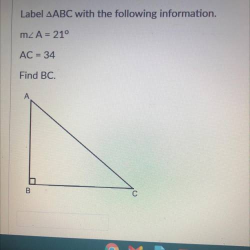 Label ABC with the following information.
m2 A = 21°
AC = 34
Find BC.