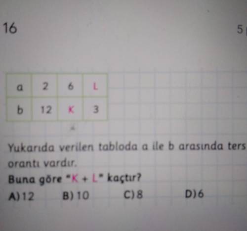 A

26Lb12K3Yukarıda verilen tabloda a ile b arasında tersorantı vardır.Buna göre K + L” kaçtır?A)