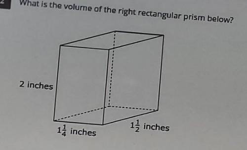 What is the volume of the right rectangular prism below 2in 1 1/4 in 1 1/2​