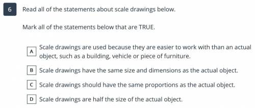 Read all of the statements about scale drawings below.

​
​Mark all of the statements below that a
