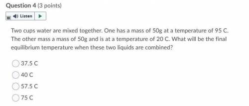 Two cups water are mixed together. One has a mass of 50g at a temperature of 95 C. The other mass a