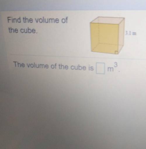 Find the volume of the cube. The volume of the cube is 3​