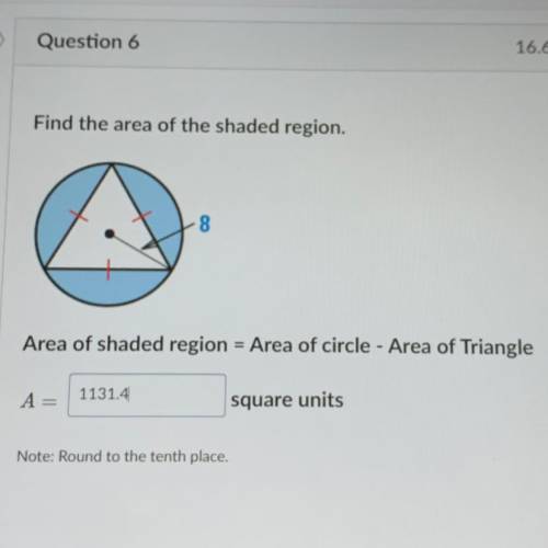 Find the area of the shaded region.

8
Area of shaded region = Area of circle - Area of Triangle
A