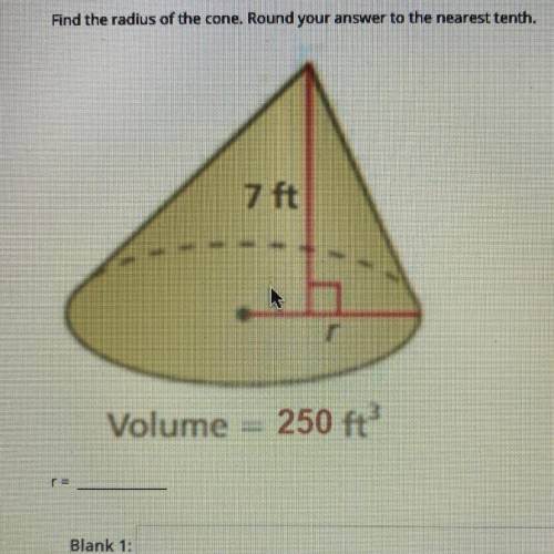 Find the radius of the cone. Round your answer to the nearest tenth.

7 ft
Volume
250 ft? PLS HELP
