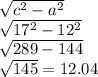 \sqrt{c^{2} - a^{2} } \\\sqrt{17^{2} - 12^{2} } \\\sqrt{289 - 144} \\\sqrt{145} = 12.04