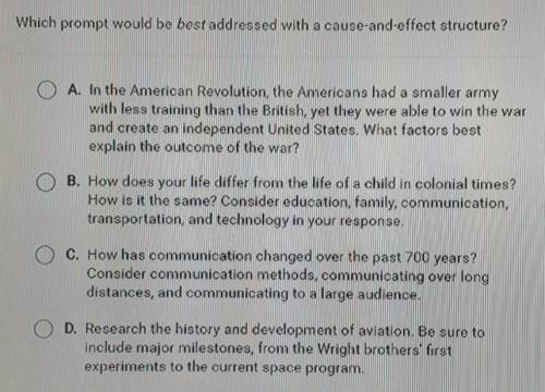 Which prompt would be best addressed with a cause-and-effect structure? A. In the American Revoluti